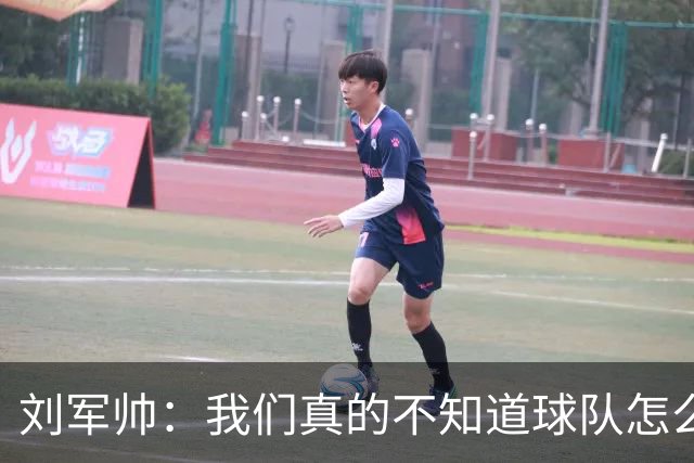 刘军帅：我们真的不知道球队怎么了，也许这是第一次感到狼狈